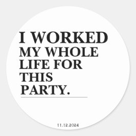 Adesivo Trabalhei Toda A Minha Vida Para Esta Festa