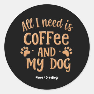 Adesivo Tudo que preciso é café e meu cachorro é o present
