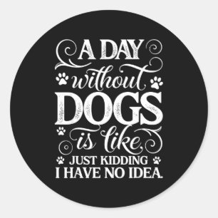 Adesivo Um dia sem cachorros é como brincadeira tenho idei