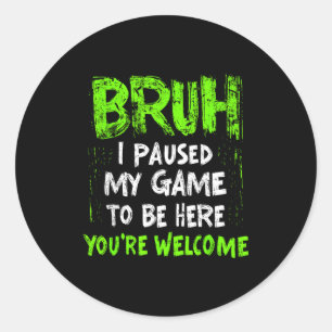 Adesivo Vídeo Engraçado de Gamer Bruh Eu Pausei Meu Jogo G