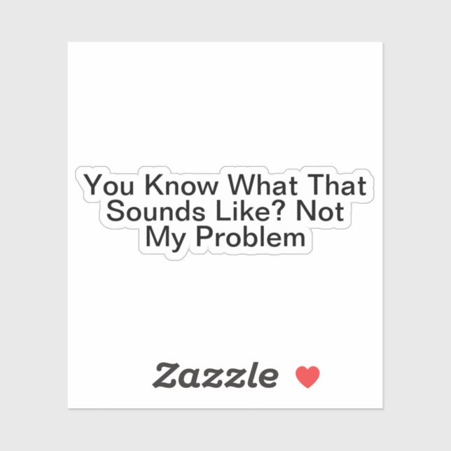 Adesivo Você Sabe O Que Isso Parece Não Ser Meu Problema (Folha)