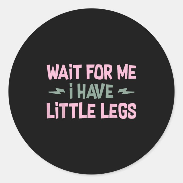 Adesivo Wait For Me I Have Little Legs Funny Quote Sarcast (Frente)