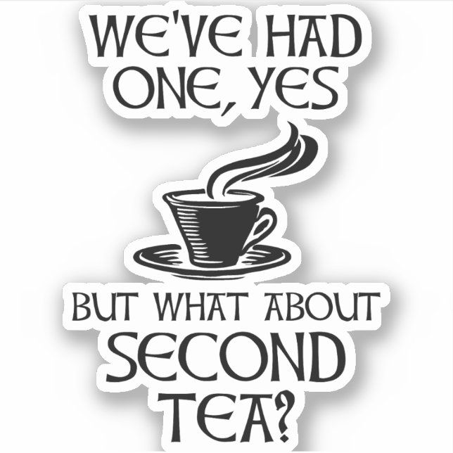 Adesivo We've Had One Yes But What About Second Tea? (Frente)