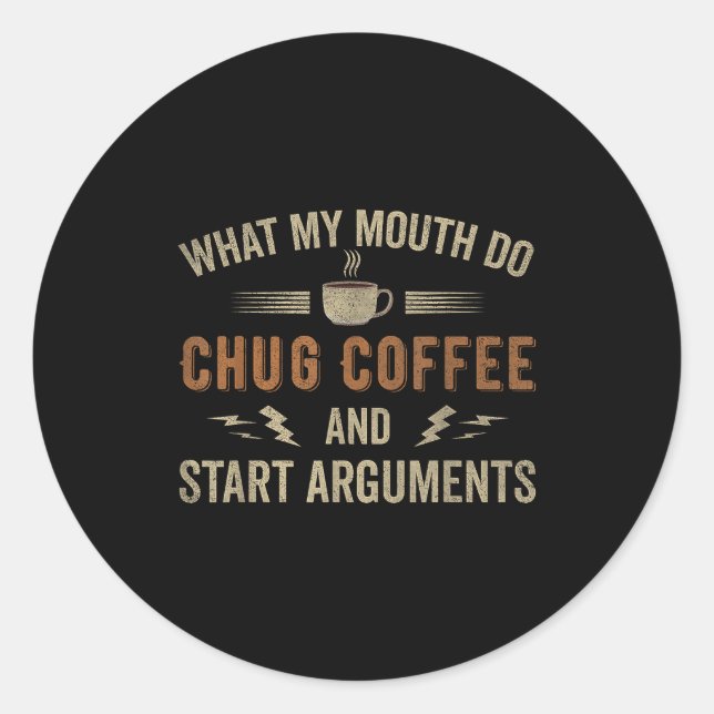 Adesivo What My Mouth Do Chug Coffee And Start Arguments  (Frente)