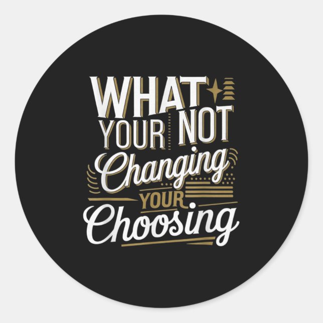 Adesivo What Your Not Changing Your Choosing Motivational  (Frente)