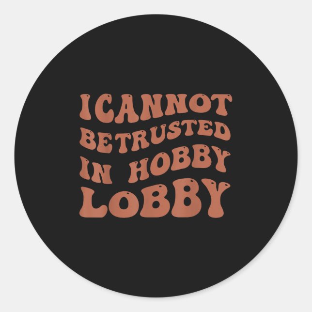 Adesivo Womens I Cannot Be Trusted In Hobby Lobby  (Frente)