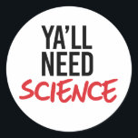 Adesivo Ya'll Need Science<br><div class="desc">Designs de Roupa de ciência e ativismo político do PolitiClothes.com Procurar Designs sobre as alterações climáticas, a ciência e a religião, bem como presentes políticos, incluindo camisetas de ativismo político, balas de bombeiros de ativismo político, botões de ativismo político, sinais de ativismo político, roupões de ativismo político, cartões de ativista...</div>