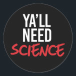 Adesivo Ya'll Need Science<br><div class="desc">Designs de Roupa de ciência e ativismo político do PolitiClothes.com Procurar Designs sobre as alterações climáticas, a ciência e a religião, bem como presentes políticos, incluindo camisetas de ativismo político, balas de bombeiros de ativismo político, botões de ativismo político, sinais de ativismo político, roupões de ativismo político, cartões de ativista...</div>