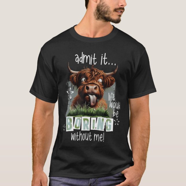 Admita que a vida seria chata sem mim Camisa engra (Frente)