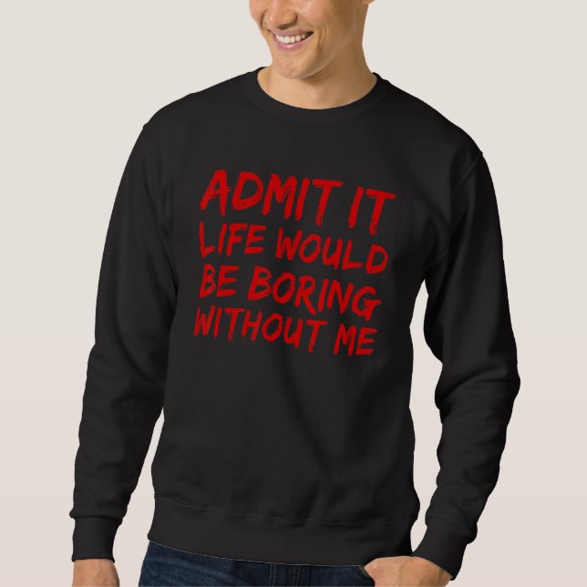 Admita que a vida seria chata sem mim camiseta mas (Frente)