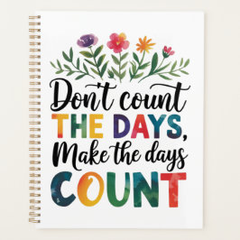 Agenda Don't count the days, make the days count