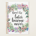 Agenda Floral de Aquarela de Cotação Motivada bonito<br><div class="desc">Planeador bonito e feminino com aquarela floral treme uma citação motivacional: "Não deixe que mais tarde se torne nunca"</div>