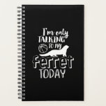 Agenda Só Falando Com Meu Ferret Hoje Amante de os animai<br><div class="desc">Só estou falando com meu Ferret hoje. Engraçado e sarcástico design de amante de furões para o dono deste animal de estimação excêntrico. Legal e espirituosa mercadoria sarcasmo para aqueles que amam animais, um pouco antissociais, introvertidos e pessoas de ódio especialmente do tipo estúpido. Perfeito para o Dia Nacional de...</div>
