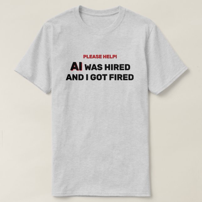 AI Was Hired And I Got Fired™ T-Shirt (Frente do Design)