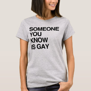 ALGUÉM QUE VOCÊ CONHECE É GAY T-Shirt