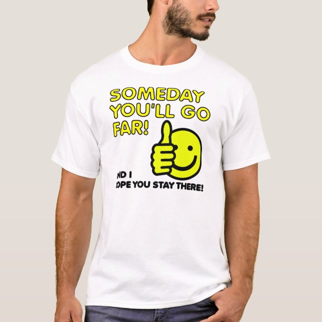 Algum Dia Você Irá Longe Camiseta Divertida (Frente)