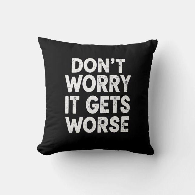 Almofada Don't Worry It Gets Worse Funny Sarcastic Humor (Frente)