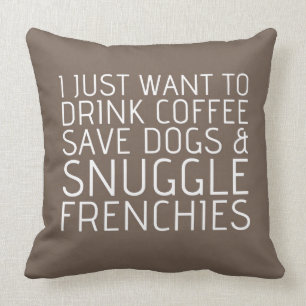 Almofada Eu apenas quero - café & Frenchies
