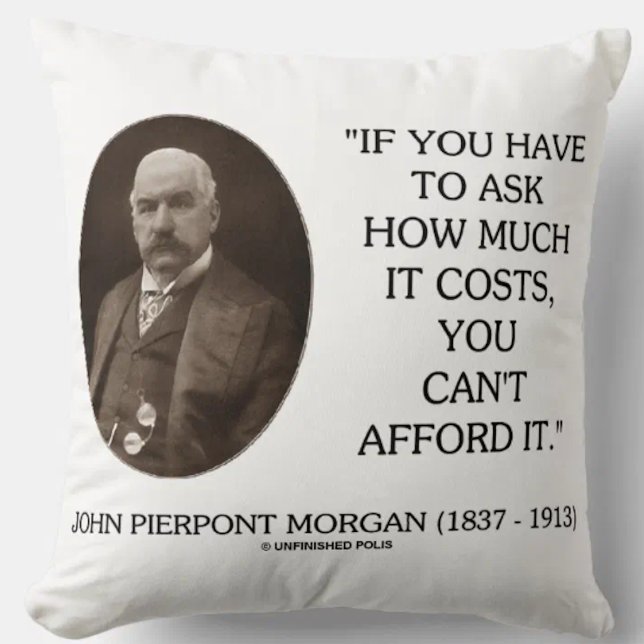 Almofada J.P. Morgan, se tem que perguntar quanto custa não (Throw pillow for anyone with a practical, realistic view towards money)