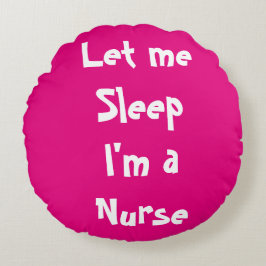 Almofada Redonda Deixe-me dormir, sou enfermeira, preciso de uma so