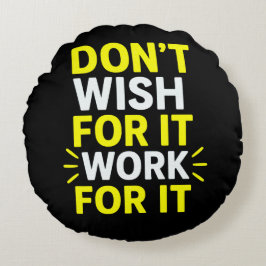 Almofada Redonda Don't Wish For It, Work For It – Motivational Bold
