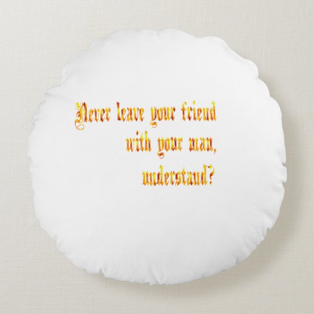 Almofada Redonda Nunca Deixe Seu Amigo Com Seu Homem (Frente)