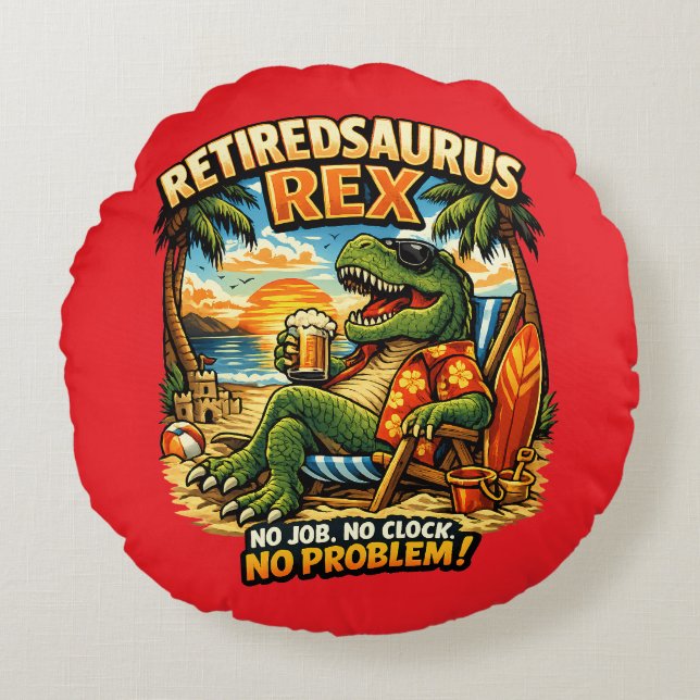 Almofada Redonda Retiredsaurus Rex: Sem Emprego. Sem Relógio. Sem P (Frente)