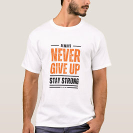 Always Never give UP and stay strong t-shirt