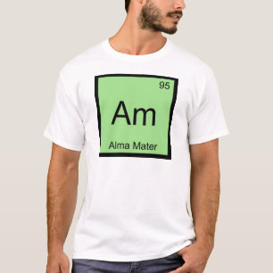 Am - Alma Mater Chemistry Element Symbol T-Shirt