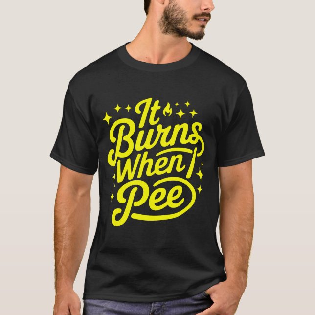 Arde Quando Eu Faço Xixi Camiseta Engraçada Sarcás (Frente)