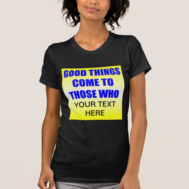 As Coisas Boas Chegam A Quem? Camiseta (Frente)