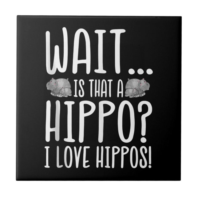 Azulejo De Cerâmica Espera, Isso É Um Hippo? Eu Amo Hippos! (Frente)