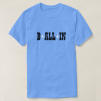 B ALL IN T-Shirt