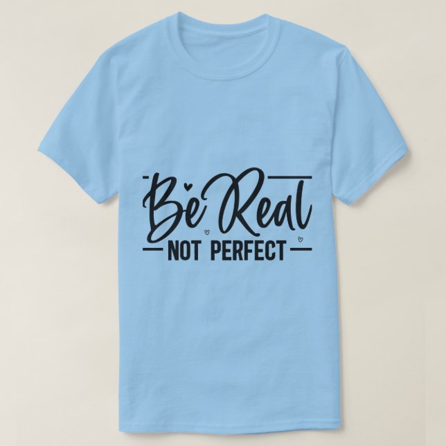 Be Real Not Perfect Motivational T-Shirt | Graphic (Frente do Design)