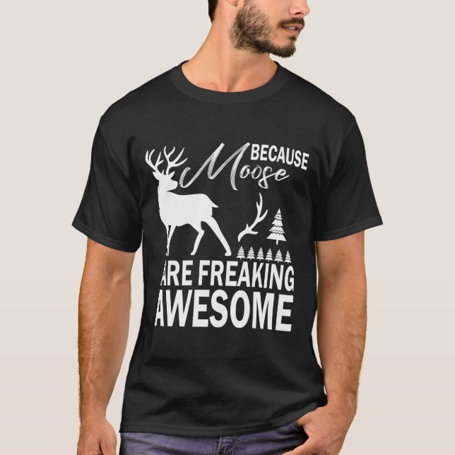 Because Moose Are Freaking Awesome T-Shirt  (Frente)
