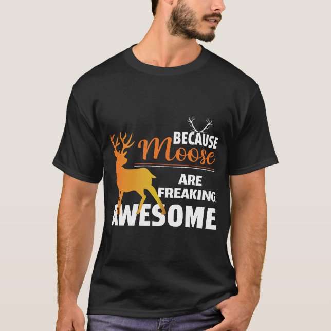 Because Moose Are Freaking Awesome T-Shirt (Frente)