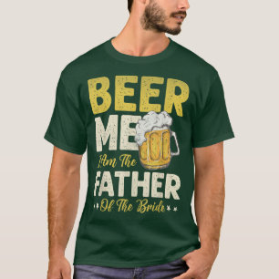 Beer Me Sou O Pai Da Camiseta Da Noiva