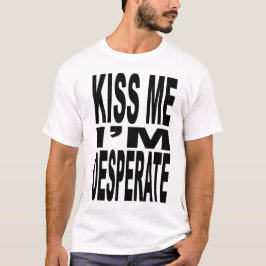 Beije-me que eu sou t-shirt desesperado
