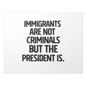 Bloco De Notas Imigrantes Não São Criminosos Mas o Presidente É