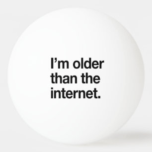Bolinha De Ping Pong Eu sou mais idoso do que o Internet