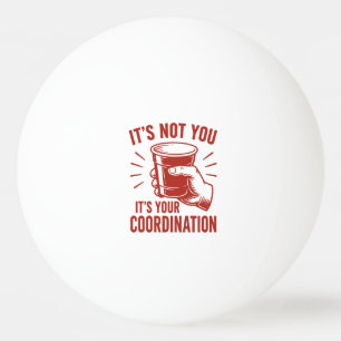 Bolinha De Ping Pong Não é você, é a sua coordenação Beer Pong