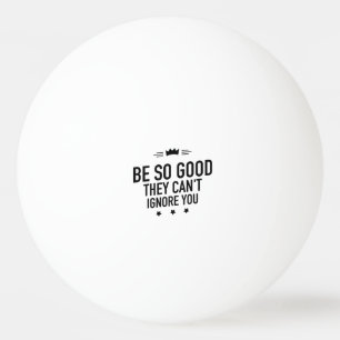 Bolinha De Ping Pong Seja tão bom que não possa ignorá-lo - motivaciona