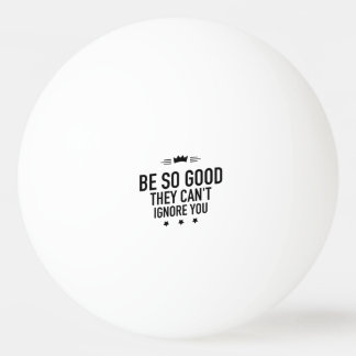 Bolinha De Ping Pong Seja tão bom que não possa ignorá-lo - motivaciona