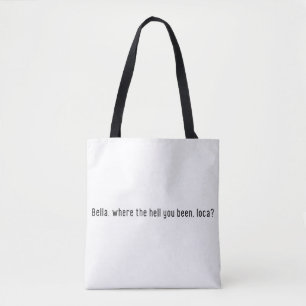 Bolsa Tote Bella Where the Hell You Been Loca? Meme Engraçado