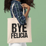 Bolsa Tote Bye Felicia Funny Farewell Gift<br><div class="desc">A frase viral mais popular na internet em legal fonte angustiada. Tchau Felicia é o meu meme engraçado favorito. Eu adoro o humor da cultura pop e citações incríveis.</div>