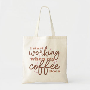 Bolsa Tote Eu Começo A Trabalhar Quando Meu Café