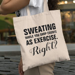 Bolsa Tote Exercício de Compro engraçado<br><div class="desc">Humorístico comprar a bolsa de tote com o engraçado ditado: "suar enquanto você compra conta como exercício,  certo?"</div>