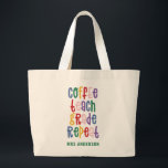 Bolsa Tote Grande Café, professor, série, repetição de tipografia<br><div class="desc">Café, ensinar, avaliar, repetir o presente de tipografia brilhante e colorida do professor. Mostre ao seu professor que você se importa com este útil Natal moderno ou presente de fim de mandato. Muito importantes peças e peitos de professores. Com a escrita de diversão moderna escrita à mão, e o espaço...</div>