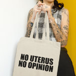 Bolsa Tote Sem útero Sem Opinião Pro Escolha<br><div class="desc">Sem útero,  sem opinião. Bold pro Choice Cote que lembra ao Senado e ao Congresso que não legislam o corpo de uma mulher. Não faça leis contra o aborto,  apoie o direito das mulheres a escolherem sua própria opção de assistência médica. Uphold Roe vs. Wade. Boné de escolha.</div>