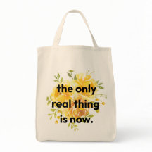 Tote Bag - the only real thing is now.
